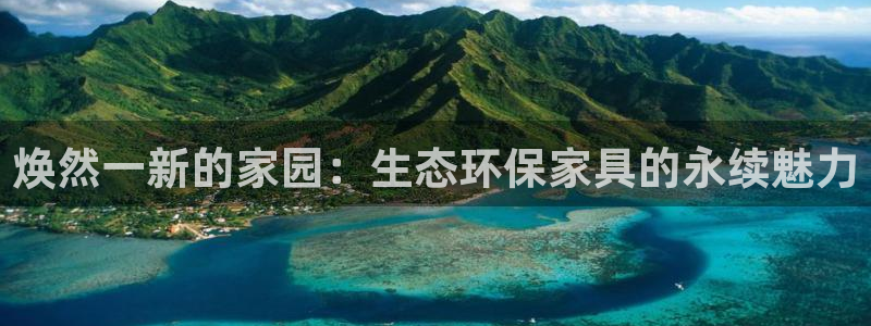 杏耀app怎样申请：焕然一新的家园：生态环保家具的永续魅力
