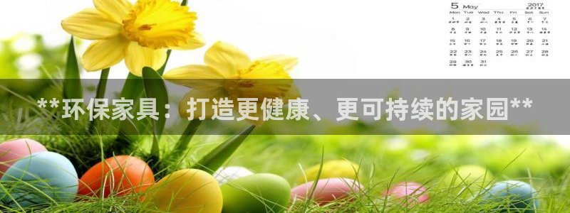杏耀官方注册中心：**环保家具：打造更健康、更可持续的家园*
