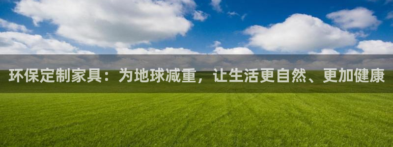杏耀平台客服：环保定制家具：为地球减重，让生活更自然、更加健