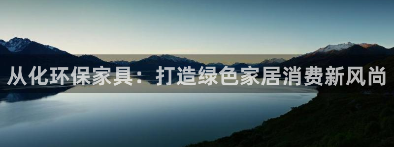 杏耀登陆测速：从化环保家具：打造绿色家居消费新风尚