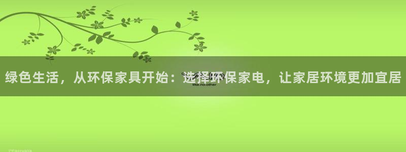 杏耀代理连接：绿色生活，从环保家具开始：选择环保家电，让家居