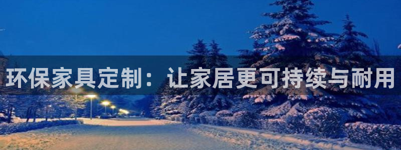 杏耀手机登录线路测速：环保家具定制：让家居更可持续与耐用