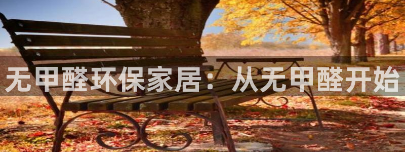 杏耀3代理：无甲醛环保家居：从无甲醛开始