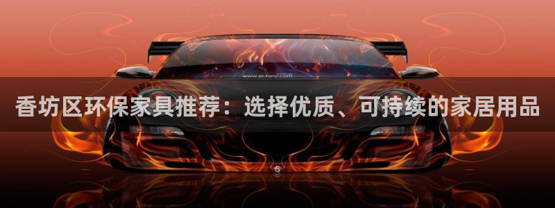 杏耀平台主管：香坊区环保家具推荐：选择优质、可持续的家居用品