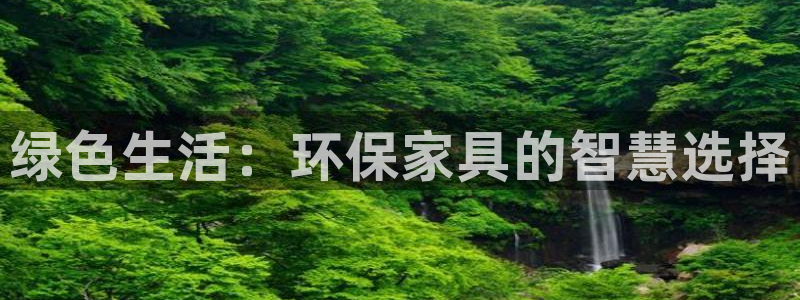 杏耀平台官网登录：绿色生活：环保家具的智慧选择